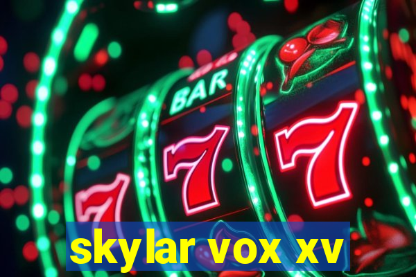 skylar vox xv